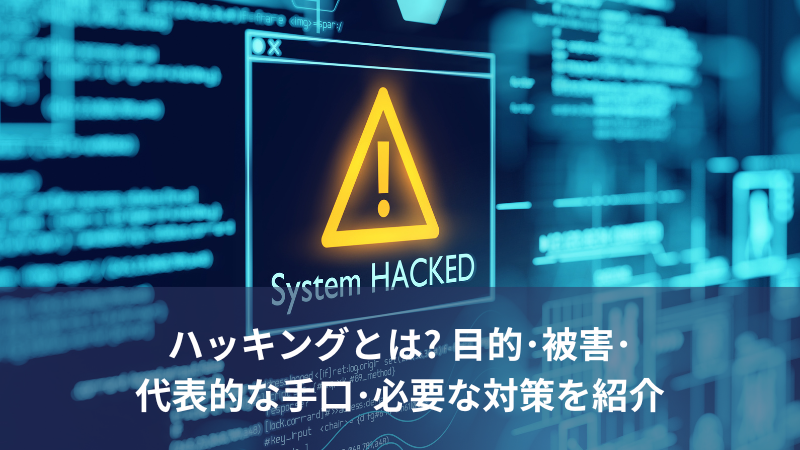 ハッキングとは? 目的・被害・代表的な手口・必要な対策を紹介